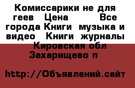 Комиссарики не для геев › Цена ­ 200 - Все города Книги, музыка и видео » Книги, журналы   . Кировская обл.,Захарищево п.